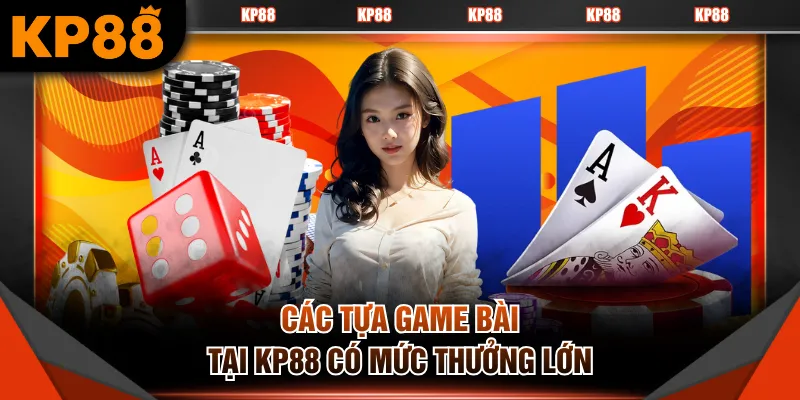 Các tựa game bài tại KP88 có mức thưởng lớn