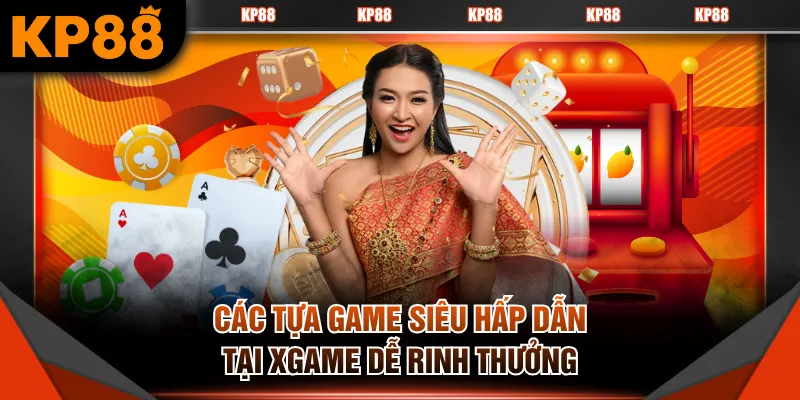 Các tựa game siêu hấp dẫn tại XGAME dễ rinh thưởng