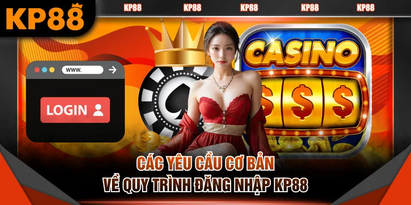Các yêu cầu cơ bản về quy trình đăng nhập KP88