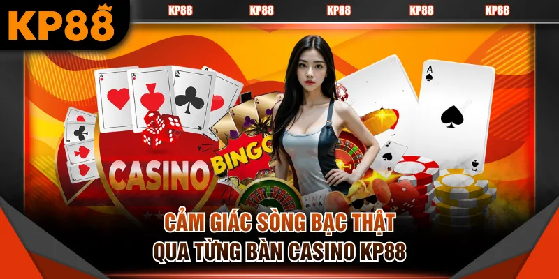 Cảm giác sòng bạc thật qua từng bàn Casino KP88