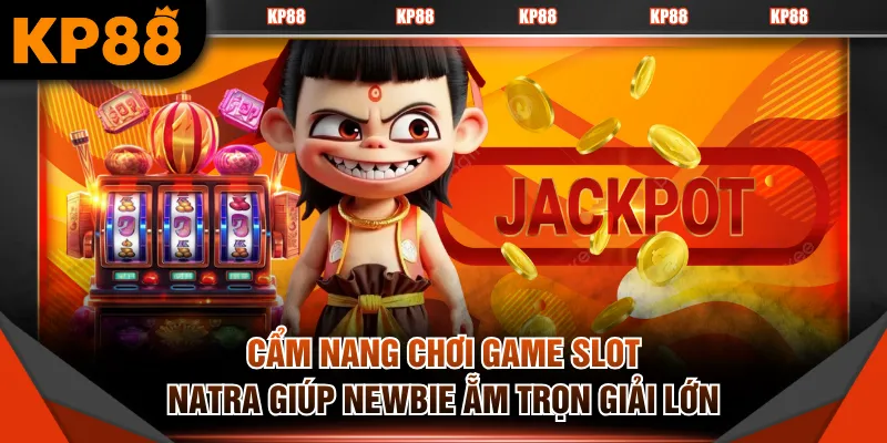 Cẩm nang chơi game slot Natra giúp newbie ẵm trọn giải lớn