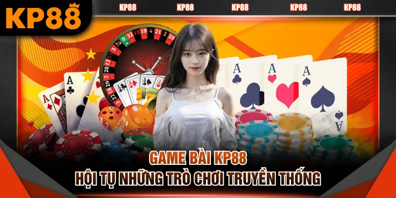 Game bài KP88 hội tụ những trò chơi truyền thống