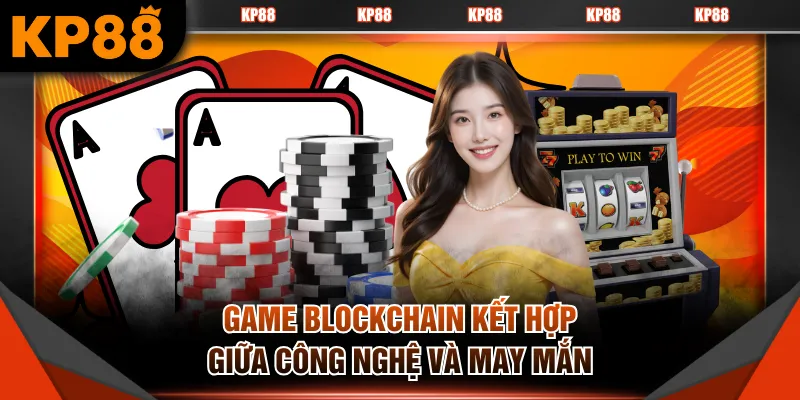 Game Blockchain kết hợp giữa công nghệ và may mắn