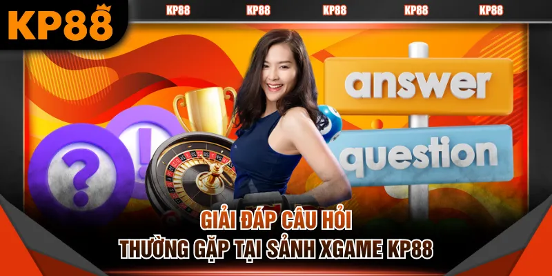 Giải đáp câu hỏi thường gặp tại sảnh XGAME KP88