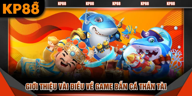 Giới thiệu vài điều về game bắn cá Thần Tài