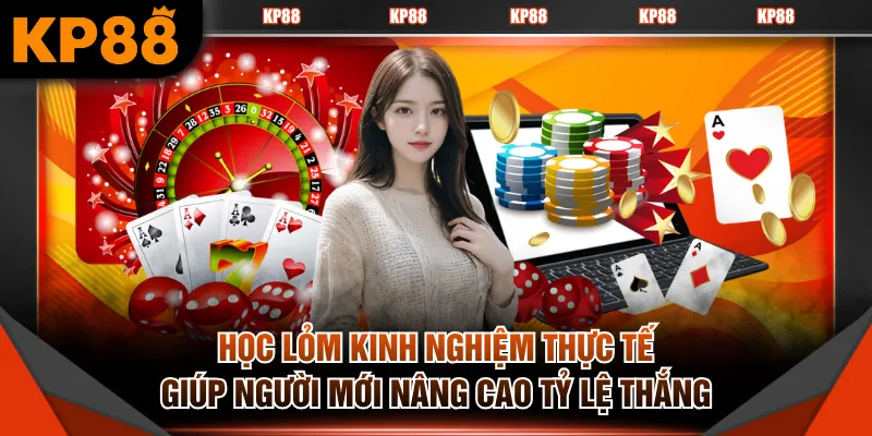Học lỏm kinh nghiệm thực tế giúp người mới nâng cao tỷ lệ thắng
