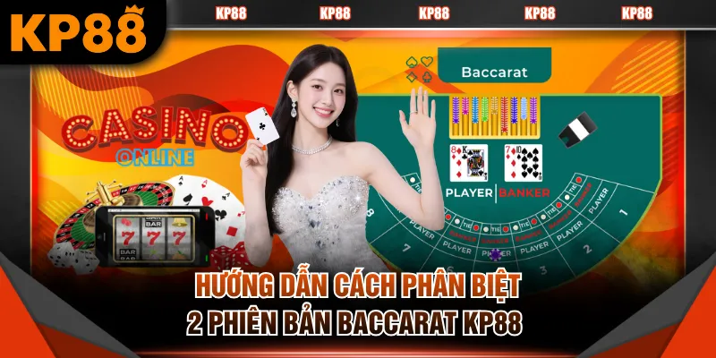 Hướng dẫn cách phân biệt 2 phiên bản Baccarat KP88 