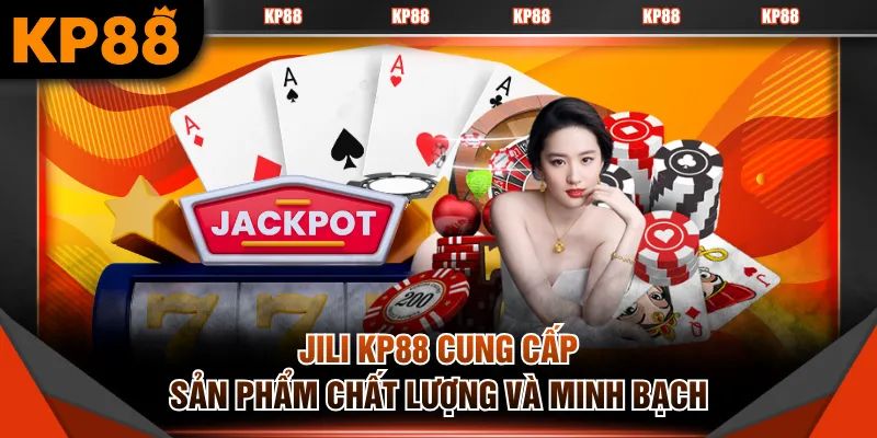 JILI KP88 cung cấp sản phẩm chất lượng và minh bạch