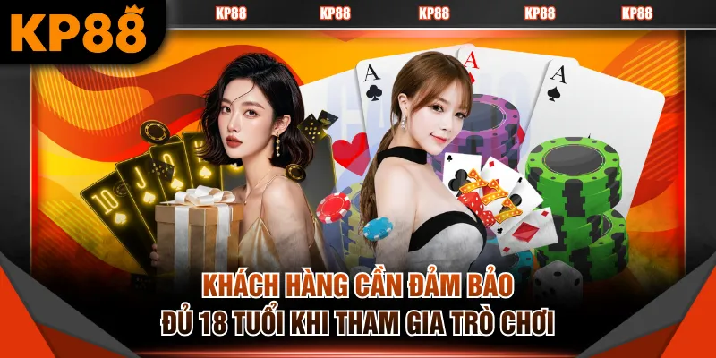 Khách hàng cần đảm bảo đủ 18 tuổi khi tham gia trò chơi