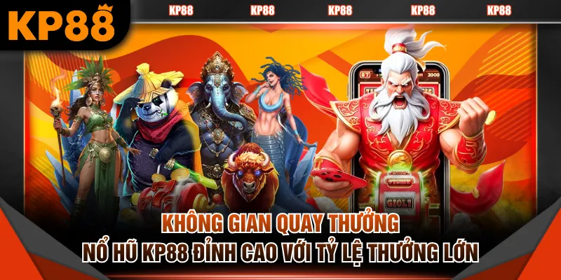 Không gian quay thưởng nổ hũ KP88 đỉnh cao với tỷ lệ thưởng lớn