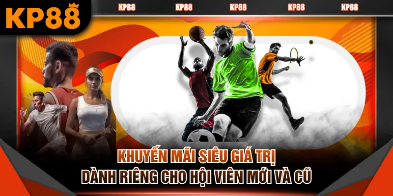 Khuyến mãi siêu giá trị dành riêng cho hội viên mới và cũ