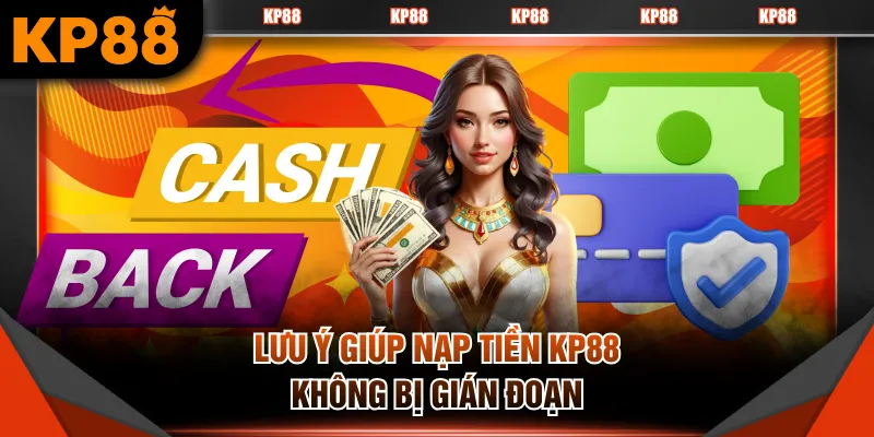 Lưu ý giúp nạp tiền KP88 không bị gián đoạn