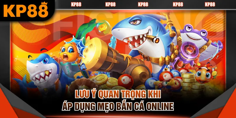 Lưu ý quan trọng khi áp dụng mẹo bắn cá online