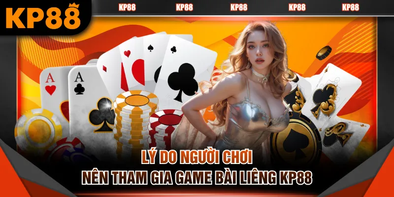 Lý do người chơi nên tham gia game bài Liêng KP88