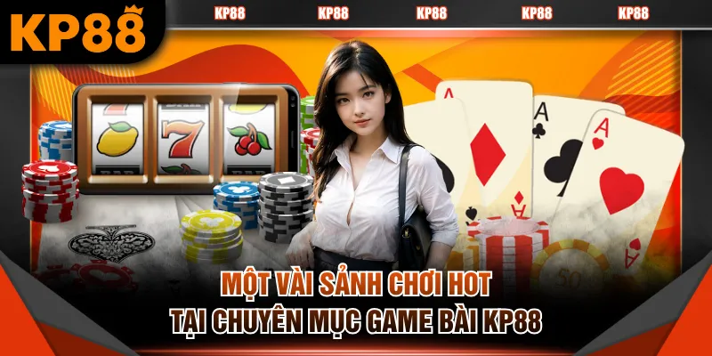 Một vài sảnh chơi hot tại chuyên mục game bài KP88