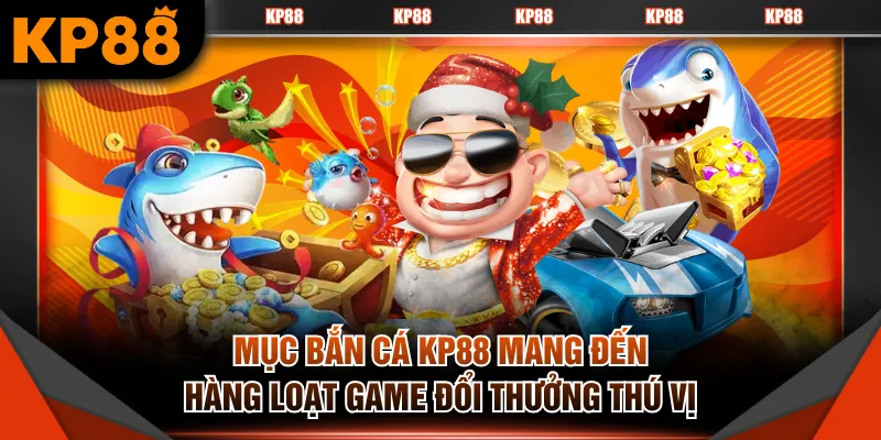 Mục bắn cá KP88 mang đến hàng loạt game đổi thưởng thú vị