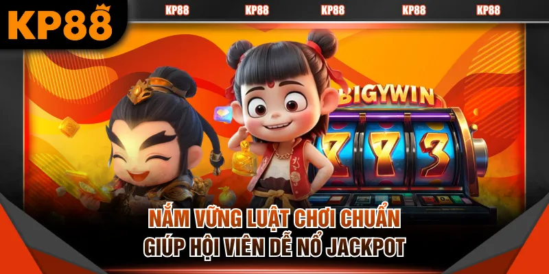 Nắm vững luật chơi chuẩn giúp hội viên dễ nổ jackpot