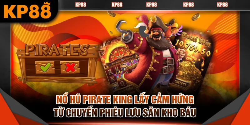 Nổ hũ Pirate King lấy cảm hứng từ chuyến phiêu lưu săn kho báu