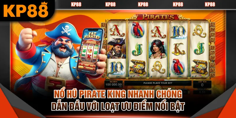 Nổ hũ Pirate King nhanh chóng dẫn đầu với loạt ưu điểm nổi bật