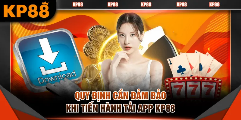 Quy định cần đảm bảo khi tiến hành tải app KP88