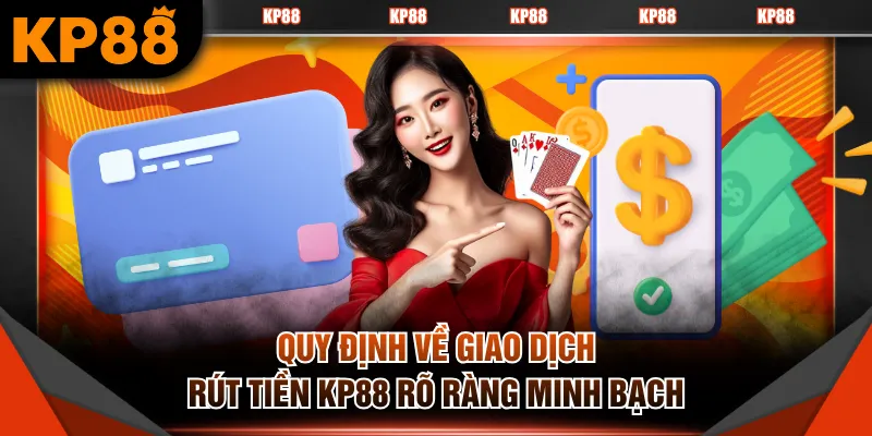 Quy định về giao dịch rút tiền KP88 rõ ràng minh bạch