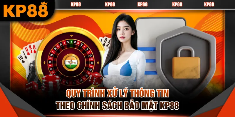 Quy trình xử lý thông tin theo chính sách bảo mật KP88