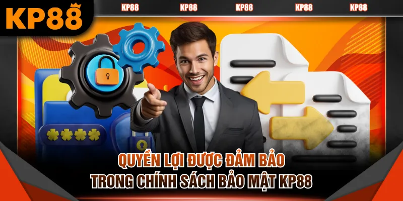 Quyền lợi được đảm bảo trong chính sách bảo mật KP88