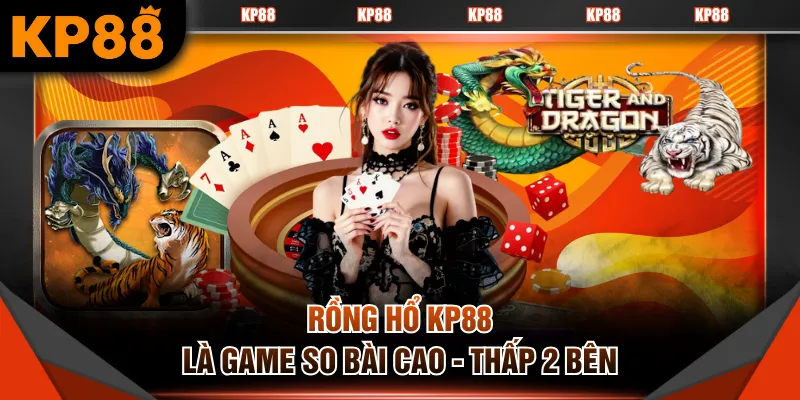 Rồng hổ KP88 là game so bài cao - thấp 2 bên