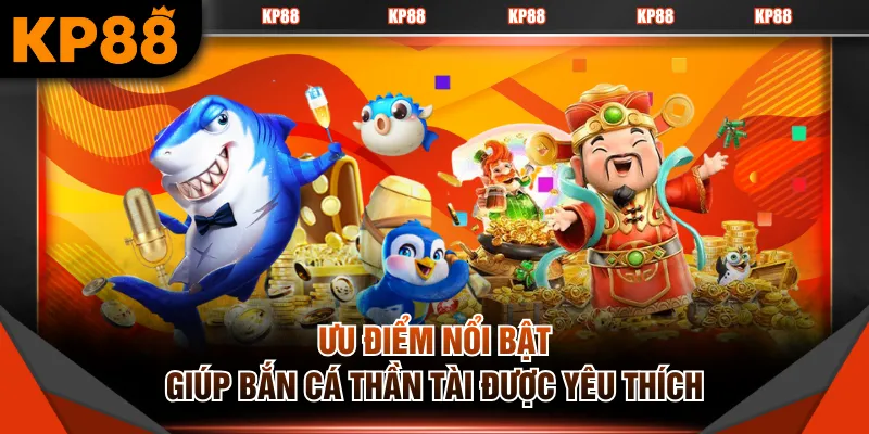 Ưu điểm nổi bật giúp bắn cá Thần Tài được yêu thích